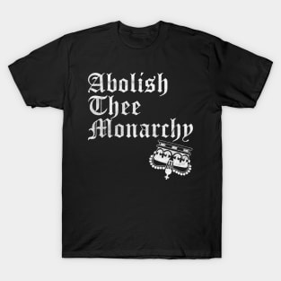 Abolish Thee  Monarchy (White Print) T-Shirt
